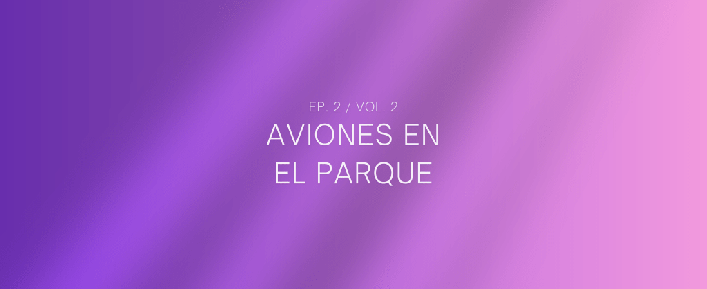 Aviones en el parque (Vol. 2&nbsp;ep.2)