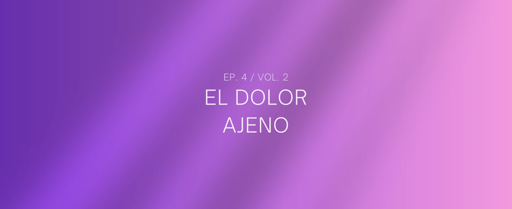 El dolor ajeno (Vol. 2&nbsp;ep.4)